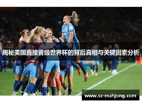 揭秘美国直接晋级世界杯的背后真相与关键因素分析