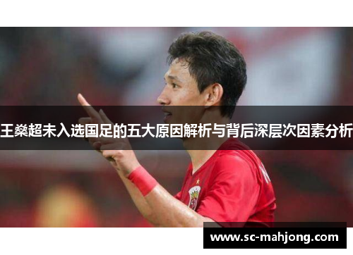王燊超未入选国足的五大原因解析与背后深层次因素分析 王燊超未入选国足的五大原因解析与背后深层次因素分析