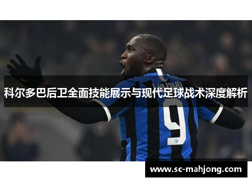 科尔多巴后卫全面技能展示与现代足球战术深度解析