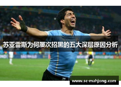 苏亚雷斯为何屡次招黑的五大深层原因分析 苏亚雷斯为何屡次招黑的五大深层原因分析