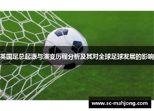 英国足总起源与演变历程分析及其对全球足球发展的影响