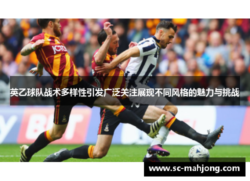 英乙球队战术多样性引发广泛关注展现不同风格的魅力与挑战 英乙球队战术多样性引发广泛关注展现不同风格的魅力与挑战
