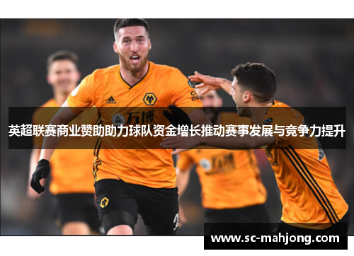 英超联赛商业赞助助力球队资金增长推动赛事发展与竞争力提升