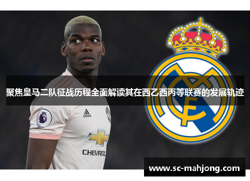 聚焦皇马二队征战历程全面解读其在西乙西丙等联赛的发展轨迹 聚焦皇马二队征战历程全面解读其在西乙西丙等联赛的发展轨迹