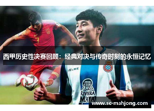 西甲历史性决赛回顾:经典对决与传奇时刻的永恒记忆 西甲历史性决赛回顾:经典对决与传奇时刻的永恒记忆
