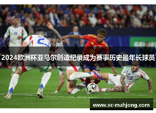 2024欧洲杯亚马尔创造纪录成为赛事历史最年长球员