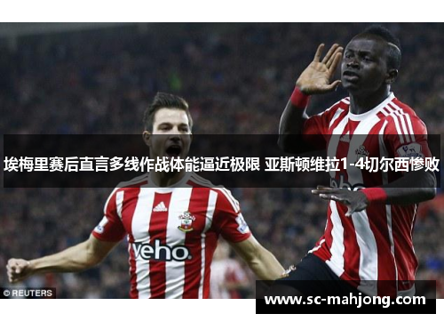 埃梅里赛后直言多线作战体能逼近极限 亚斯顿维拉1-4切尔西惨败 埃梅里赛后直言多线作战体能逼近极限 亚斯顿维拉1-4切尔西惨败