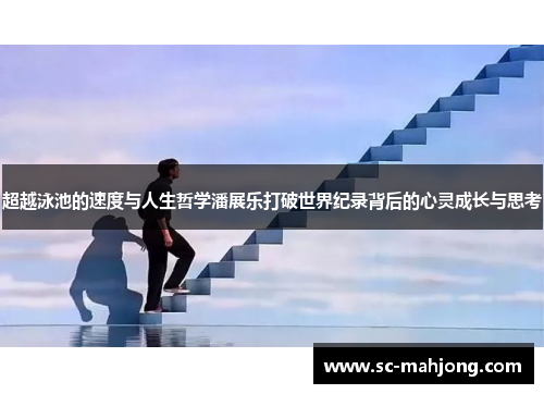 超越泳池的速度与人生哲学潘展乐打破世界纪录背后的心灵成长与思考