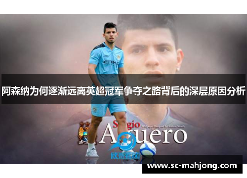 阿森纳为何逐渐远离英超冠军争夺之路背后的深层原因分析 阿森纳为何逐渐远离英超冠军争夺之路背后的深层原因分析