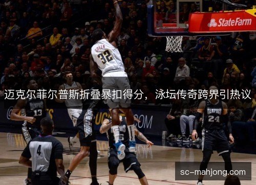 迈克尔菲尔普斯折叠暴扣得分，泳坛传奇跨界引热议